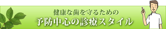 健康な歯を守るための 予防中心の診療スタイル