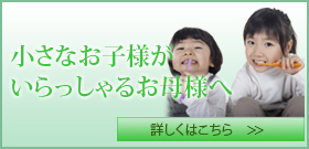 小さなお子様がいらっしゃるお母様へ