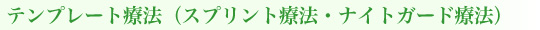 テンプレート療法（スプリント療法・ナイトガード療法）